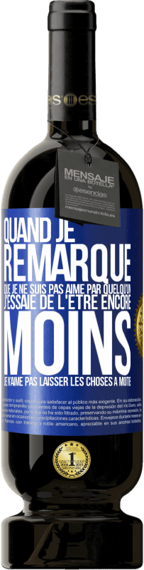 49,95 € | Vin rouge Édition Premium MBS® Réserve Quand je remarque que je ne suis pas aimé par quelqu'un, j'essaie de l'être encore moins... Je n'aime pas laisser les choses à m Étiquette Bleue. Étiquette personnalisable Réserve 12 Mois Récolte 2015 Tempranillo