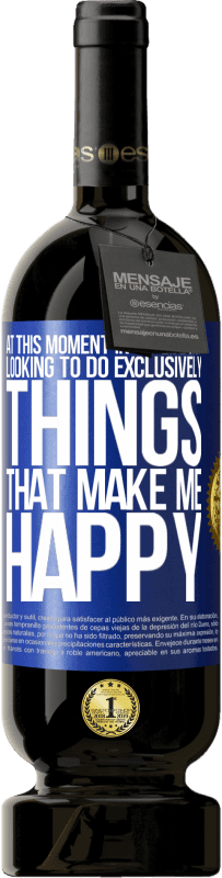 49,95 € | Red Wine Premium Edition MBS® Reserve At this moment in my life, I am looking to do exclusively things that make me happy Blue Label. Customizable label Reserve 12 Months Harvest 2016 Tempranillo