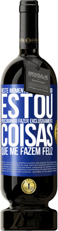 49,95 € Envio grátis | Vinho tinto Edição Premium MBS® Reserva Neste momento da minha vida, estou procurando fazer exclusivamente coisas que me fazem feliz Etiqueta Azul. Etiqueta personalizável Reserva 12 Meses Colheita 2016 Tempranillo