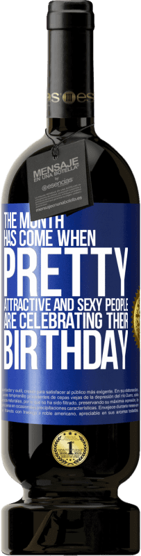 «The month has come, where pretty, attractive and sexy people are celebrating their birthday» Premium Edition MBS® Reserve