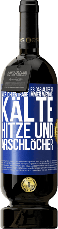 «Ich weiß nicht, ob es das Alter ist, aber ich ertrage immer weniger: Kälte, Hitze und Arschlöcher» Premium Ausgabe MBS® Reserve