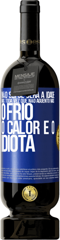 Envio grátis | Vinho tinto Edição Premium MBS® Reserva Não sei se será a idade, mas toda vez que não aguento mais: o frio, o calor e o idiota Etiqueta Azul. Etiqueta personalizável Reserva 12 Meses Colheita 2014 Tempranillo