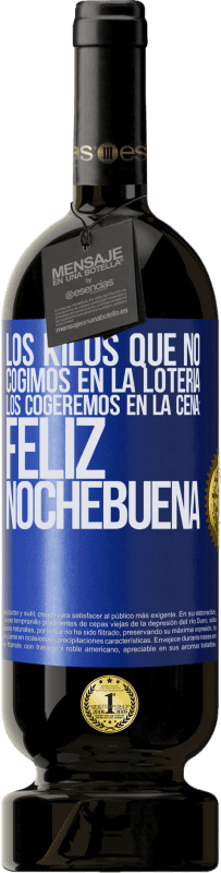 49,95 € Envío gratis | Vino Tinto Edición Premium MBS® Reserva Los kilos que no cogimos en la lotería, los cogeremos en la cena: Feliz Nochebuena Etiqueta Azul. Etiqueta personalizable Reserva 12 Meses Cosecha 2015 Tempranillo