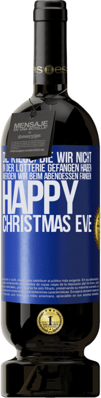 49,95 € Kostenloser Versand | Rotwein Premium Ausgabe MBS® Reserve Die Kilos, die wir nicht in der Lotterie gefangen haben, werden wir beim Abendessen fangen: Happy Christmas Eve Blaue Markierung. Anpassbares Etikett Reserve 12 Monate Ernte 2016 Tempranillo