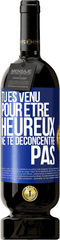 49,95 € | Vin rouge Édition Premium MBS® Réserve Tu es venu pour être heureux ne te déconcentre pas Étiquette Bleue. Étiquette personnalisable Réserve 12 Mois Récolte 2016 Tempranillo