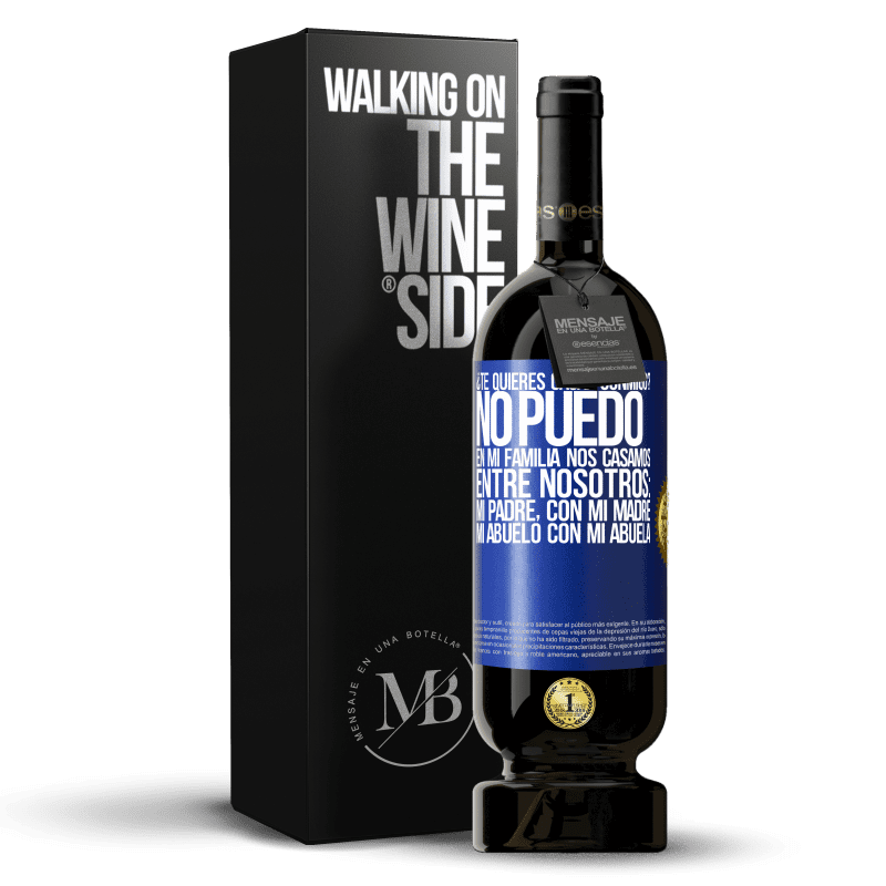49,95 € Envío gratis | Vino Tinto Edición Premium MBS® Reserva ¿Te quieres casar conmigo? No puedo, en mi familia nos casamos entre nosotros: mi padre, con mi madre, mi abuelo con mi Etiqueta Azul. Etiqueta personalizable Reserva 12 Meses Cosecha 2013 Tempranillo