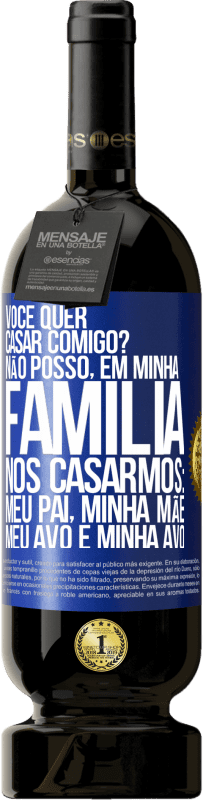 49,95 € | Vinho tinto Edição Premium MBS® Reserva Você quer casar comigo? Não posso, em minha família, nos casarmos: meu pai, minha mãe, meu avô e minha avó Etiqueta Azul. Etiqueta personalizável Reserva 12 Meses Colheita 2015 Tempranillo