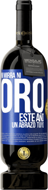 49,95 € | Vino Tinto Edición Premium MBS® Reserva Ni mirra, ni oro. Este año un abrazo tuyo Etiqueta Azul. Etiqueta personalizable Reserva 12 Meses Cosecha 2016 Tempranillo