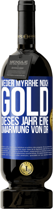 49,95 € | Rotwein Premium Ausgabe MBS® Reserve Weder Myrrhe noch Gold. Dieses Jahr eine Umarmung von dir Blaue Markierung. Anpassbares Etikett Reserve 12 Monate Ernte 2014 Tempranillo