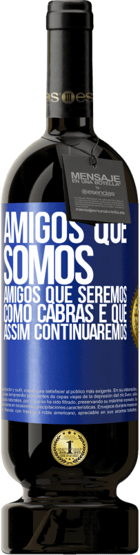 49,95 € | Vinho tinto Edição Premium MBS® Reserva Amigos que somos, amigos que seremos, como cabras e que assim continuaremos Etiqueta Azul. Etiqueta personalizável Reserva 12 Meses Colheita 2015 Tempranillo