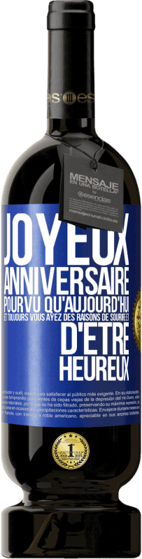 49,95 € | Vin rouge Édition Premium MBS® Réserve Joyeux anniversaire. Pourvu qu'aujourd'hui et toujours vous ayez des raisons de sourire et d'être heureux Étiquette Bleue. Étiquette personnalisable Réserve 12 Mois Récolte 2015 Tempranillo