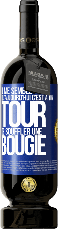 «Il me semble qu'aujourd'hui c'est à ton tour de souffler une bougie» Édition Premium MBS® Réserve