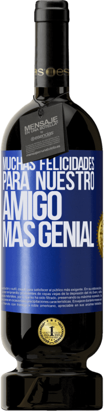 «Muchas felicidades para nuestro amigo mas genial» Edición Premium MBS® Reserva