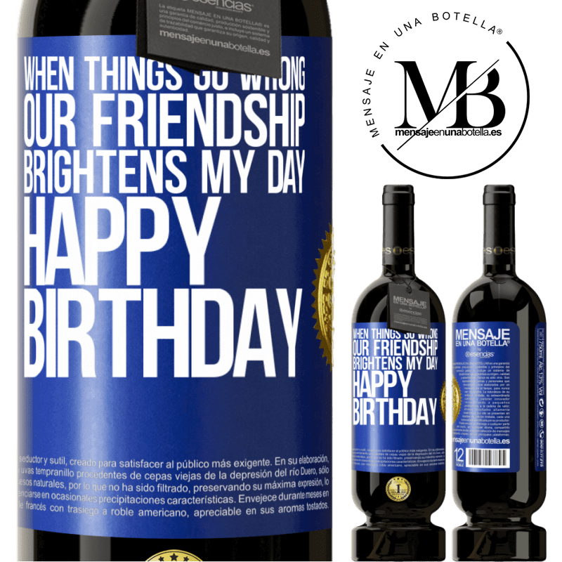29,95 € Free Shipping | Red Wine Premium Edition MBS® Reserva When things go wrong, our friendship brightens my day. Happy Birthday Blue Label. Customizable label Reserva 12 Months Harvest 2014 Tempranillo