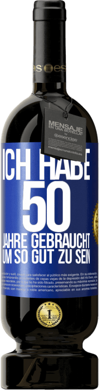 49,95 € Kostenloser Versand | Rotwein Premium Ausgabe MBS® Reserve Ich habe 50 Jahre gebraucht, um so gut zu sein Blaue Markierung. Anpassbares Etikett Reserve 12 Monate Ernte 2015 Tempranillo