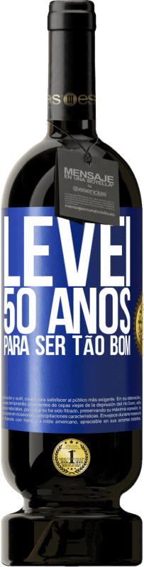 49,95 € | Vinho tinto Edição Premium MBS® Reserva Levei 50 anos para ser tão bom Etiqueta Azul. Etiqueta personalizável Reserva 12 Meses Colheita 2016 Tempranillo