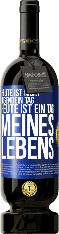 49,95 € | Rotwein Premium Ausgabe MBS® Reserve Heute ist nicht irgendein Tag, heute ist ein Tag meines Lebens Blaue Markierung. Anpassbares Etikett Reserve 12 Monate Ernte 2015 Tempranillo