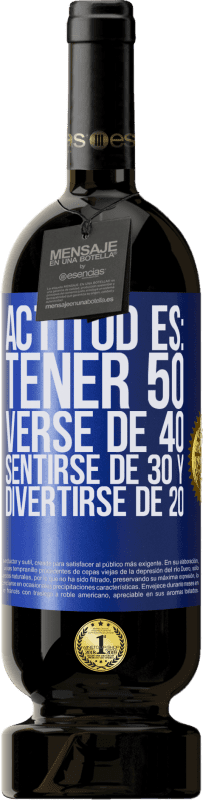 49,95 € | Vino Tinto Edición Premium MBS® Reserva Actitud es: Tener 50,verse de 40, sentirse de 30 y divertirse de 20 Etiqueta Azul. Etiqueta personalizable Reserva 12 Meses Cosecha 2014 Tempranillo