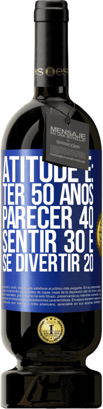 49,95 € | Vinho tinto Edição Premium MBS® Reserva Atitude é: ter 50 anos, parecer 40, sentir 30 e se divertir 20 Etiqueta Azul. Etiqueta personalizável Reserva 12 Meses Colheita 2015 Tempranillo