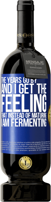 49,95 € | 赤ワイン プレミアム版 MBS® 予約する 年が経ち、私は成熟する代わりに、発酵しているような気がします 青いタグ. カスタマイズ可能なラベル 予約する 12 月 収穫 2014 Tempranillo