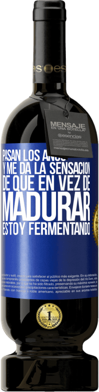 «Pasan los años y me da la sensación de que en vez de madurar, estoy fermentando» Edición Premium MBS® Reserva