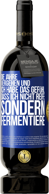 49,95 € | Rotwein Premium Ausgabe MBS® Reserve Die Jahre vergehen und ich habe das Gefühl, dass ich nicht reife sondern fermentiere Blaue Markierung. Anpassbares Etikett Reserve 12 Monate Ernte 2015 Tempranillo