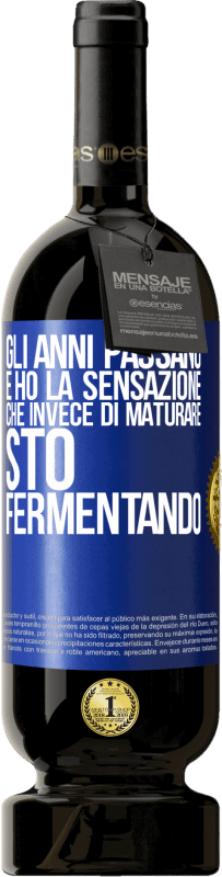 49,95 € | Vino rosso Edizione Premium MBS® Riserva Gli anni passano e ho la sensazione che invece di maturare, sto fermentando Etichetta Blu. Etichetta personalizzabile Riserva 12 Mesi Raccogliere 2015 Tempranillo