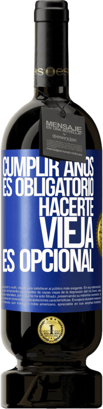 49,95 € | Vino Tinto Edición Premium MBS® Reserva Cumplir años es obligatorio, hacerte vieja es opcional Etiqueta Azul. Etiqueta personalizable Reserva 12 Meses Cosecha 2016 Tempranillo