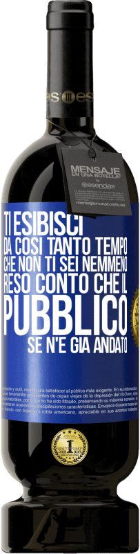 Spedizione Gratuita | Vino rosso Edizione Premium MBS® Riserva Ti esibisci da così tanto tempo che non ti sei nemmeno reso conto che il pubblico se n'è già andato Etichetta Blu. Etichetta personalizzabile Riserva 12 Mesi Raccogliere 2014 Tempranillo