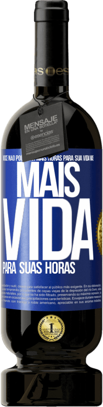 Envio grátis | Vinho tinto Edição Premium MBS® Reserva Você não pode dar mais horas para sua vida, mas mais vida para suas horas Etiqueta Azul. Etiqueta personalizável Reserva 12 Meses Colheita 2014 Tempranillo