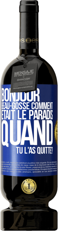 Envoi gratuit | Vin rouge Édition Premium MBS® Réserve Bonjour beau-gosse, comment était le paradis quand tu l'as quitté? Étiquette Bleue. Étiquette personnalisable Réserve 12 Mois Récolte 2014 Tempranillo