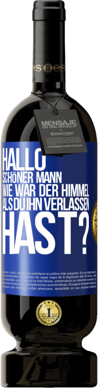 Kostenloser Versand | Rotwein Premium Ausgabe MBS® Reserve Hallo schöner Mann, wie war der Himmel, als du ihn verlassen hast? Blaue Markierung. Anpassbares Etikett Reserve 12 Monate Ernte 2014 Tempranillo