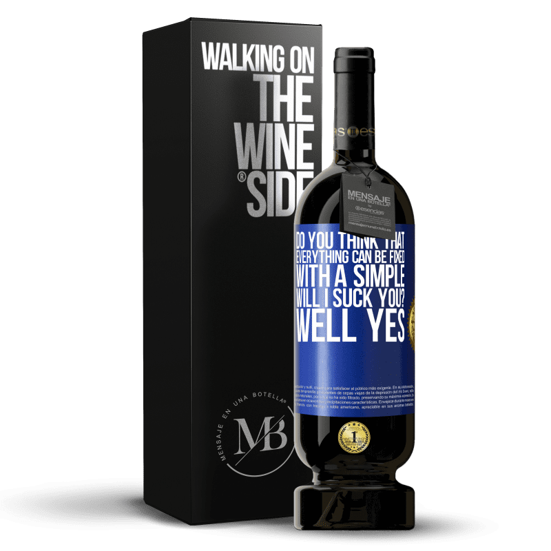 49,95 € Free Shipping | Red Wine Premium Edition MBS® Reserve Do you think that everything can be fixed with a simple Will I suck you? ... Well yes Blue Label. Customizable label Reserve 12 Months Harvest 2014 Tempranillo