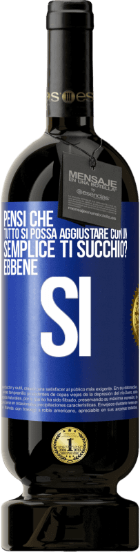 Spedizione Gratuita | Vino rosso Edizione Premium MBS® Riserva Pensi che tutto si possa aggiustare con un semplice Ti succhio? ... Ebbene si Etichetta Blu. Etichetta personalizzabile Riserva 12 Mesi Raccogliere 2014 Tempranillo