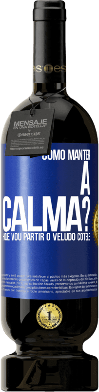 Envio grátis | Vinho tinto Edição Premium MBS® Reserva Como manter a calma? Hoje vou partir o veludo cotelê Etiqueta Azul. Etiqueta personalizável Reserva 12 Meses Colheita 2014 Tempranillo