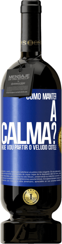 49,95 € | Vinho tinto Edição Premium MBS® Reserva Como manter a calma? Hoje vou partir o veludo cotelê Etiqueta Azul. Etiqueta personalizável Reserva 12 Meses Colheita 2016 Tempranillo