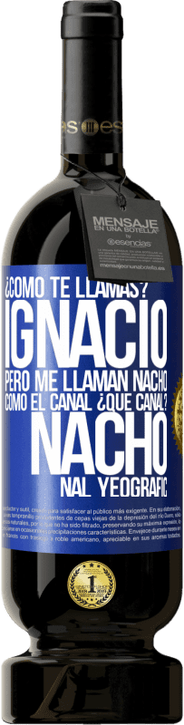 «¿Cómo te llamas? Ignacio, pero me llaman Nacho. Como el canal. ¿Qué canal? Nacho nal yeografic» Edición Premium MBS® Reserva