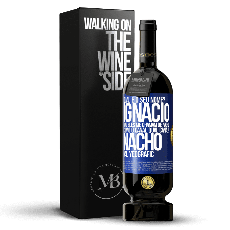 49,95 € Envio grátis | Vinho tinto Edição Premium MBS® Reserva Qual é o seu nome? Ignacio, mas eles me chamam de Nacho. Como o canal. Qual canal? Nacho nal Yeografic Etiqueta Azul. Etiqueta personalizável Reserva 12 Meses Colheita 2014 Tempranillo