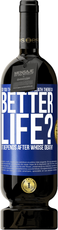 49,95 € Бесплатная доставка | Красное вино Premium Edition MBS® Бронировать Вы думаете, что после смерти есть лучшая жизнь? Это зависит от того, после чьей смерти? Синяя метка. Настраиваемая этикетка Бронировать 12 Месяцы Урожай 2016 Tempranillo