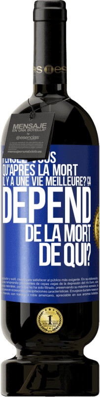 «Pensez-vous qu'après la mort il y a une vie meilleure? Ça dépend. De la mort de qui?» Édition Premium MBS® Réserve