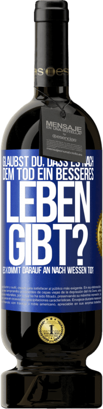 Kostenloser Versand | Rotwein Premium Ausgabe MBS® Reserve Glaubst du, dass es nach dem Tod ein besseres Leben gibt? Es kommt darauf an. Nach wessen Tod? Blaue Markierung. Anpassbares Etikett Reserve 12 Monate Ernte 2014 Tempranillo