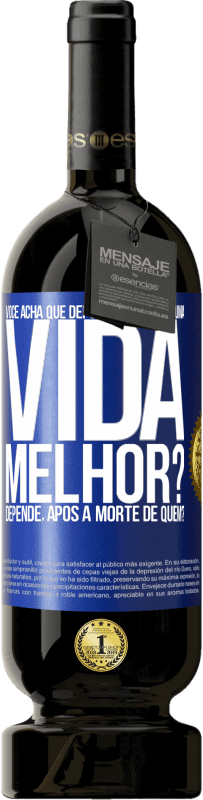 49,95 € | Vinho tinto Edição Premium MBS® Reserva Você acha que depois da morte há uma vida melhor? Depende, após a morte de quem? Etiqueta Azul. Etiqueta personalizável Reserva 12 Meses Colheita 2015 Tempranillo