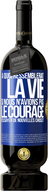 49,95 € | Vin rouge Édition Premium MBS® Réserve À quoi ressemblerait la vie si nous n'avions pas le courage d'essayer de nouvelles choses? Étiquette Bleue. Étiquette personnalisable Réserve 12 Mois Récolte 2014 Tempranillo