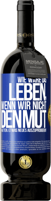 49,95 € | Rotwein Premium Ausgabe MBS® Reserve Wie wäre das Leben, wenn wir nicht den Mut hätten, etwas Neues auszuprobieren? Blaue Markierung. Anpassbares Etikett Reserve 12 Monate Ernte 2014 Tempranillo