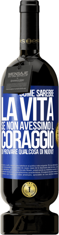 49,95 € | Vino rosso Edizione Premium MBS® Riserva Come sarebbe la vita se non avessimo il coraggio di provare qualcosa di nuovo? Etichetta Blu. Etichetta personalizzabile Riserva 12 Mesi Raccogliere 2014 Tempranillo