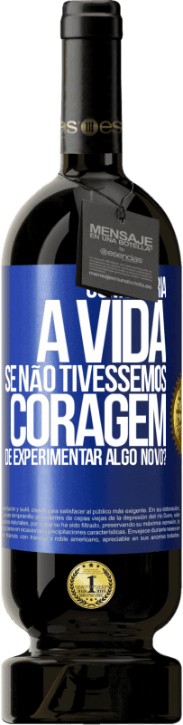 49,95 € | Vinho tinto Edição Premium MBS® Reserva Como seria a vida se não tivéssemos coragem de experimentar algo novo? Etiqueta Azul. Etiqueta personalizável Reserva 12 Meses Colheita 2014 Tempranillo