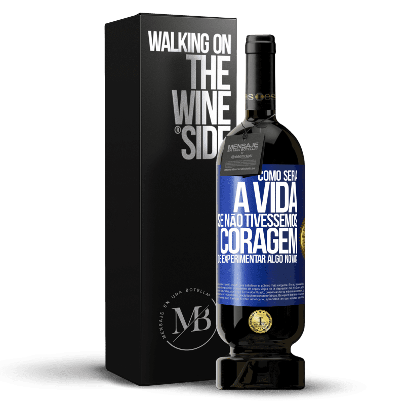 49,95 € Envio grátis | Vinho tinto Edição Premium MBS® Reserva Como seria a vida se não tivéssemos coragem de experimentar algo novo? Etiqueta Azul. Etiqueta personalizável Reserva 12 Meses Colheita 2016 Tempranillo