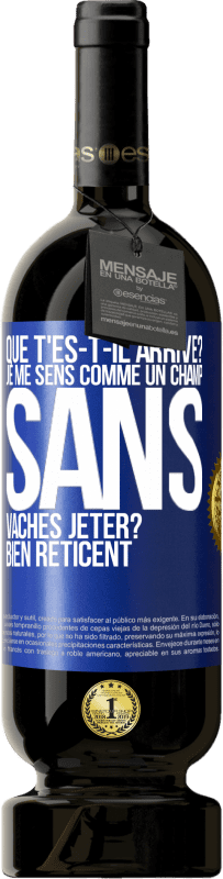 49,95 € | Vin rouge Édition Premium MBS® Réserve Que t'es-t-il arrivé? Je me sens comme un champ sans vaches. Jeter? Bien réticent Étiquette Bleue. Étiquette personnalisable Réserve 12 Mois Récolte 2015 Tempranillo