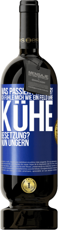 «Was passiert mit dir? Ich fühle mich wie ein Feld ohne Kühe. Besetzung? Nun ungern» Premium Ausgabe MBS® Reserve