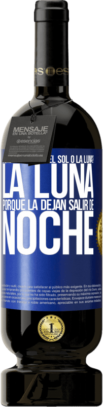 49,95 € | Vino Tinto Edición Premium MBS® Reserva ¿Quién es mayor el sol o la luna? La luna, porque la dejan salir de noche Etiqueta Azul. Etiqueta personalizable Reserva 12 Meses Cosecha 2014 Tempranillo